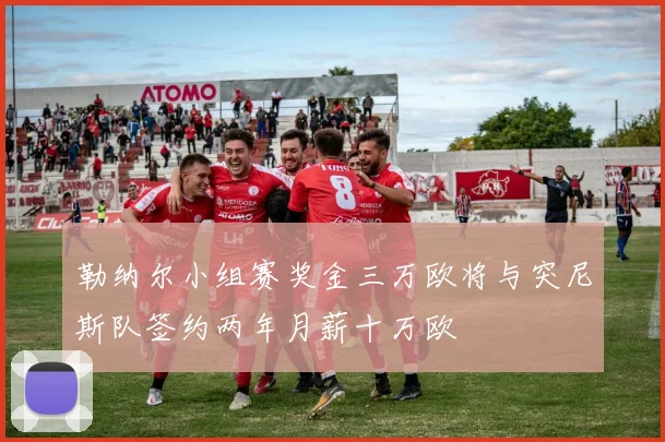 勒纳尔小组赛奖金三万欧将与突尼斯队签约两年月薪十万欧