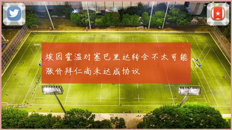 埃因霍温对塞巴里达转会不太可能涨价拜仁尚未达成协议